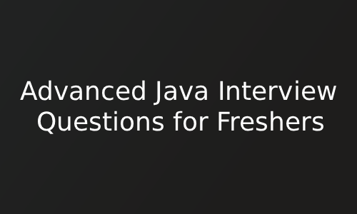 Advanced Java Interview Questions for Freshers
