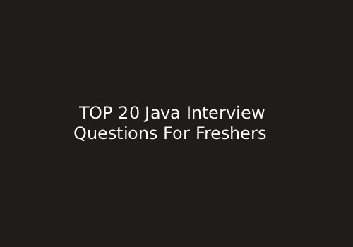Top 20 Java Interview Questions For Freshers